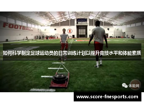如何科学制定足球运动员的日常训练计划以提升竞技水平和体能素质