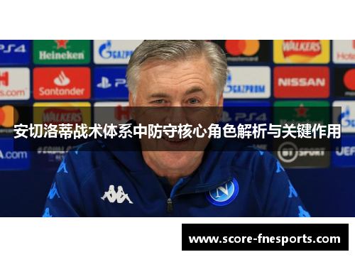 安切洛蒂战术体系中防守核心角色解析与关键作用