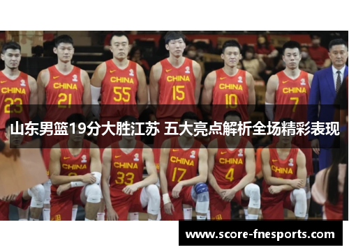 山东男篮19分大胜江苏 五大亮点解析全场精彩表现
