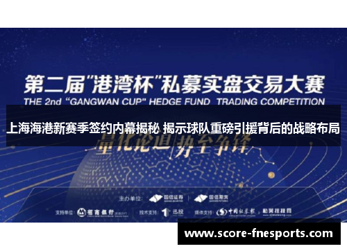 上海海港新赛季签约内幕揭秘 揭示球队重磅引援背后的战略布局